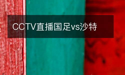 CCTV直播國(guó)足vs沙特